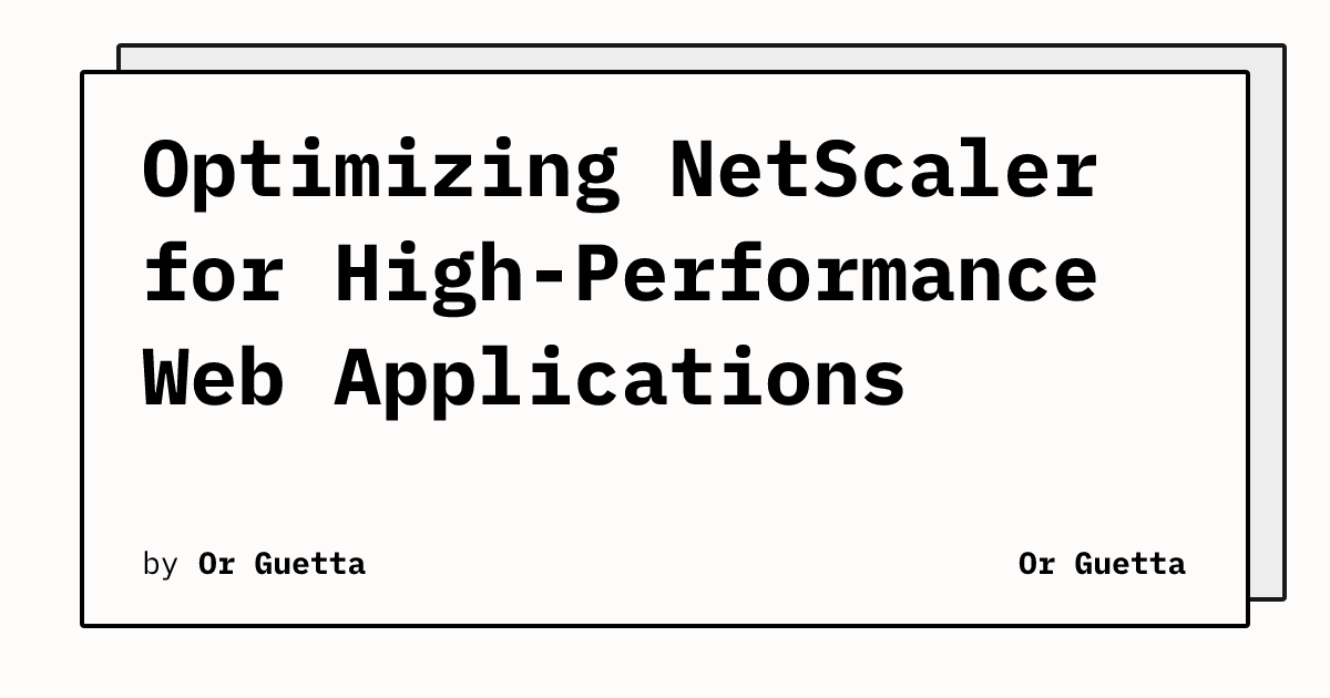 Optimizing NetScaler for High-Performance Web Applications | Or Guetta